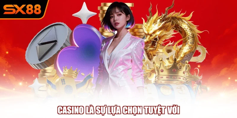 Casino là sự lựa chọn tuyệt vời